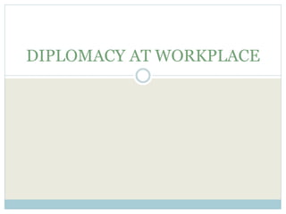 DIPLOMACY AT WORKPLACE
 