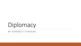 Diplomacy
BY KARMESH THAKKAR
 