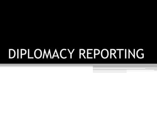 DIPLOMACY REPORTING
 