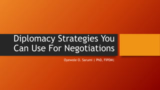 Diplomacy Strategies You
Can Use For Negotiations
Oyewole O. Sarumi | PhD, FIPDM|
 