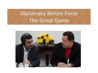 Diplomacy Before Force
The Great Game
 