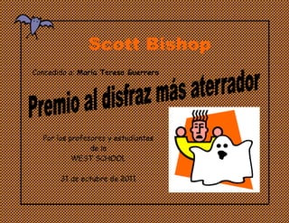 Scott Bishop
Concedido a: Maria Teresa Guerrero




  Por los profesores y estudiantes
                de la
           WEST SCHOOL

       31 de octubre de 2011
 
