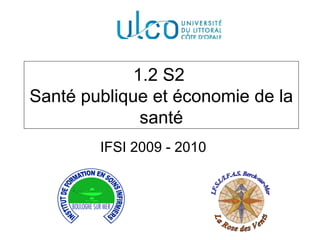1.2 S2
Santé publique et économie de la
santé
IFSI 2009 - 2010
 