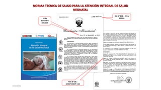 NORMA TECNICA DE SALUD PARA LA ATENCIÓN INTEGRAL DE SALUD
NEONATAL
24 de
diciembre
del 2013
RM N° 828 – 2013/
MINSA
3/10/2021
NTS N°106 -
MINS/VDGSP-V.01
 