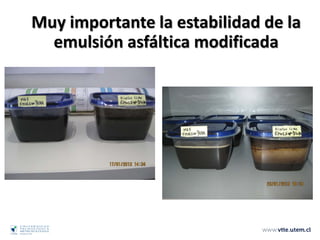 Muy importante la estabilidad de la
emulsión asfáltica modificada
 