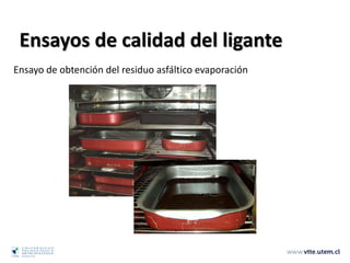 Ensayos de calidad del ligante
Ensayo de obtención del residuo asfáltico evaporación
 
