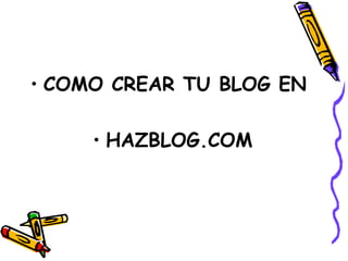 COMO CREAR TU BLOG EN  HAZBLOG.COM 
