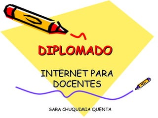 DIPLOMADO   INTERNET PARA DOCENTES SARA CHUQUIMIA QUENTA 