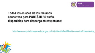 Todos los enlaces de los recursos
educativos para PORTÁTILES están
disponibles para descarga en este enlace:
http://www.computadoresparaeducar.gov.co/inicio/sites/default/files/documentos/Lineamientos_
 