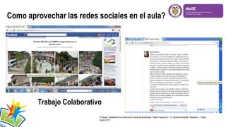 Trabajo Colaborativo
*Proyecto “Facebook en la construcción activa del aprendizaje” Fabian Yanguma C. I.E. General Santander. Rioblanco – Tolima
Agosto 2013
 
