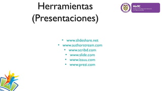 Herramientas
(Presentaciones)
●
www.slideshare.net
●
www.authorstream.com
●
www.scribd.com
●
www.slide.com
●
www.issuu.com
●
www.prezi.com
 