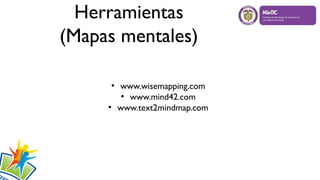 Herramientas
(Mapas mentales)
●
www.wisemapping.com
●
www.mind42.com
●
www.text2mindmap.com
 