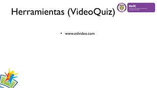 Herramientas (VideoQuiz)
●
www.eslvideo.com
 