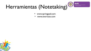 Herramientas (Notetaking)
●
www.springpad.com
●
www.evernote.com
 