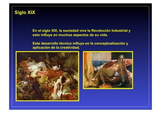 Siglo XIX


       En el siglo XIX, la sociedad vive la Revolución Industrial y
       esto influye en muchos aspectos de su vida.

       Este desarrollo técnico influye en la conceptualización y
       aplicación de la creatividad.
 