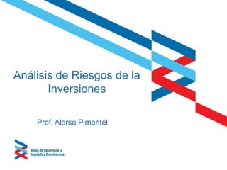 Prof. Alerso Pimentel
Análisis de Riesgos de la
Inversiones
 