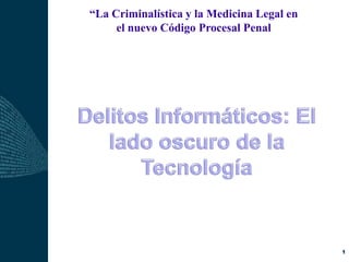 “La Criminalística y la Medicina Legal en
     el nuevo Código Procesal Penal




                                            organizado por:




                                                              1
 