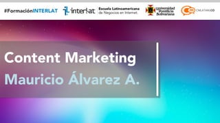 #FormaciónEBusiness 
Content Marketing 
Mauricio Álvarez A. 
 