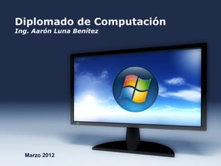 Diplomado de Computación
Ing. Aarón Luna Benítez




  Marzo 2012      Free Powerpoint Templates   Page 1
 