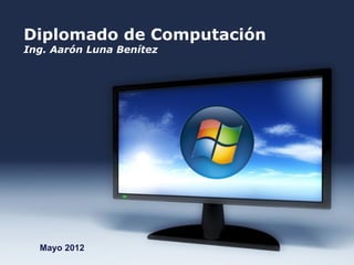 Diplomado de Computación
Ing. Aarón Luna Benítez




  Mayo 2012       Free Powerpoint Templates   Page 1
 