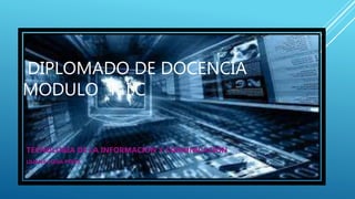 DIPLOMADO DE DOCENCIA
MODULO T. I.C
TECNOLOGIA DE LA INFORMACION Y COMUNICACIÓN
LILIANA ELENA PEREZ.
 
