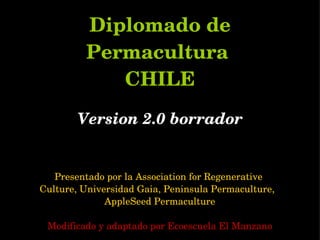 Diplomado de Permacultura  CHILE Version 2.0 borrador ,[object Object],[object Object],[object Object],[object Object]