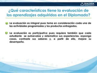 Construyan un autoconcepto y una autoestima académicos a través del contraste de puntos de vista y argumentos vertidos en los foros de análisis y de opinión, de manera que redefinan sus proyectos de preparación profesional y alienten una participación más comprometida con la escuela normal y con la profesión en su conjunto.¿Cuál es el papel de los Asesores para que los estudiantes logren los propósitos del diplomado?Los Asesores tendrán que:Utilizar las herramientas de la plataforma y el entorno virtual para ofrecer oportunidades de aprendizaje a todos los participantes, lo que implica negociar los significados que éstos expresen al colectivo, así como atender su diversidad, sus dudas y necesidades particulares.Plantear temas, actividades y preguntas de discusión basadas en casos reales, problemas y/o tareas vinculados a la experiencia en la escuela normal y que impliquen la puesta en práctica de saberes diversos, no sólo de los que provienen de los textos.