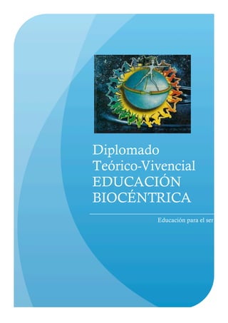 Diplomado
Teórico-Vivencial
EDUCACIÓN
BIOCÉNTRICA
          Educación para el ser
 