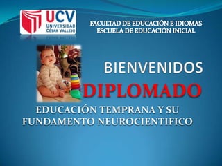 DIPLOMADO
  EDUCACIÓN TEMPRANA Y SU
FUNDAMENTO NEUROCIENTIFICO
 