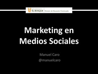 Marketing en
Medios Sociales
    Manuel Caro
    @manuelcaro
 
