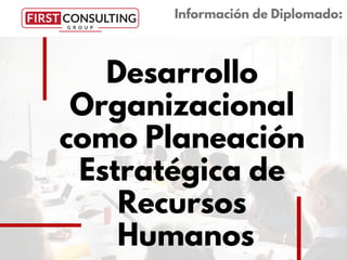 Desarrollo
Organizacional
como Planeación
Estratégica de
Recursos
Humanos
Información de Diplomado:
 