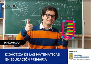 DIPLOMADO
DIDÁCTICA DE LAS MATEMÁTICAS
EN EDUCACIÓN PRIMARIA RS. N° 057-2022-PCD-UMCH
Certifica
 