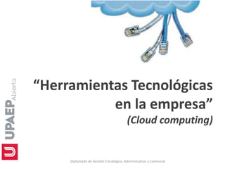 Abierta
Diplomado de Gestión Estratégica, Administrativa y Comercial
“Herramientas Tecnológicas
en la empresa”
(Cloud computing)
 