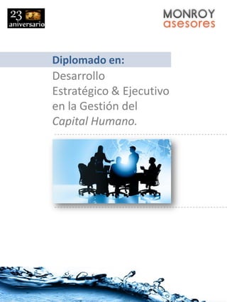Diplomado en:
Desarrollo
Estratégico & Ejecutivo
en la Gestión del
Capital Humano.
 