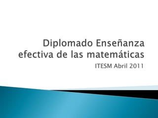 Diplomado Enseñanza efectiva de las matemáticas  ITESM Abril 2011 