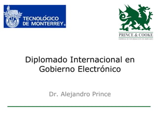 Diplomado Internacional en Gobierno Electrónico Dr. Alejandro Prince 