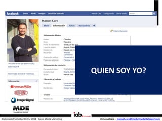 QUIEN SOY YO?




Diplomado Publicidad Online 2011 - Social Media Marketing     @manuelcaro – manuel.caro@marketingdigital...