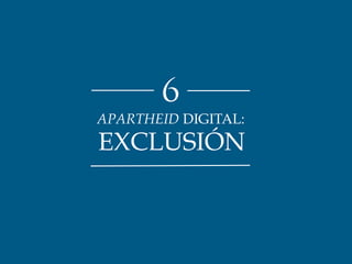 6 
APARTHEID DIGITAL: 
EXCLUSIÓN 
 