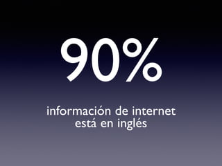 90% 
información de internet 
está en inglés 
 