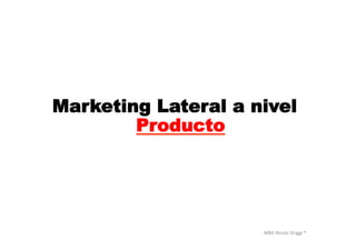 MBA	
  Nicola	
  Origgi	
  ®	
  
Marketing Lateral a nivel
Producto
 