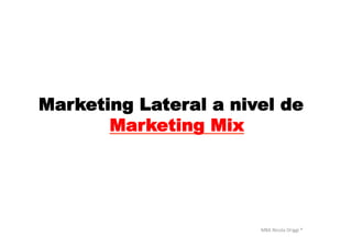 MBA	
  Nicola	
  Origgi	
  ®	
  
Marketing Lateral a nivel de
Marketing Mix
 