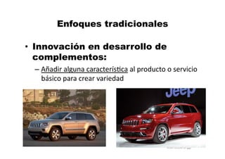 MBA	
  Nicola	
  Origgi	
  ®	
  
Enfoques tradicionales
•  Innovación en desarrollo de
complementos:
– Añadir	
  alguna	
  caracterísUca	
  al	
  producto	
  o	
  servicio	
  
básico	
  para	
  crear	
  variedad	
  
 