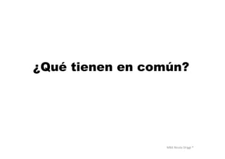 MBA	
  Nicola	
  Origgi	
  ®	
  
¿Qué tienen en común?
 