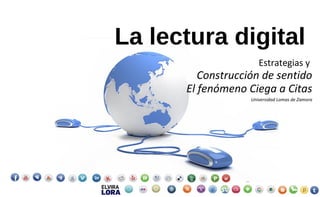 La lectura digital
Estrategias y
Construcción de sentido
El fenómeno Ciega a Citas
Universidad Lomas de Zamora
 