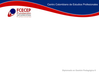 Diplomado en Gestión Pedagógica II Centro Colombiano de Estudios Profesionales 