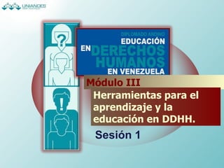 Módulo III Herramientas para el aprendizaje y la educación en DDHH. Sesión 1 