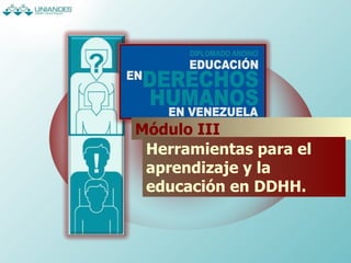 Módulo III Herramientas para el aprendizaje y la educación en DDHH. 