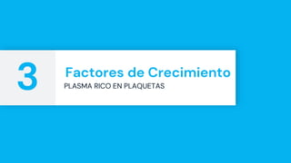 Factores de Crecimiento
PLASMA RICO EN PLAQUETAS
3
 