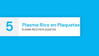 Plasma Rico en Plaquetas
PLASMA RICO EN PLAQUETAS
5
 