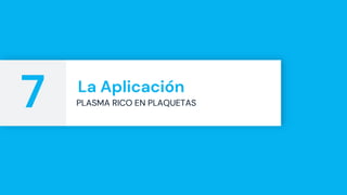 La Aplicación
PLASMA RICO EN PLAQUETAS
7
 
